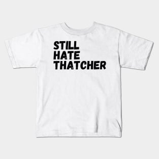 I Still Hate Thatcher, Funny Anti Tory,  sarcastic political statement Kids T-Shirt